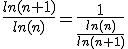  \frac{ln(n+1)}{ln(n)} = \frac{1}{\frac{ln(n)}{ln(n+1)}}